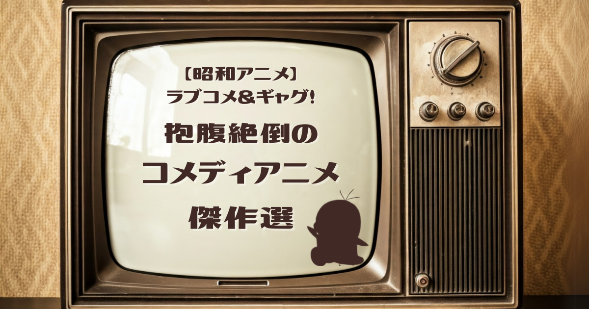 【昭和アニメ】ラブコメ＆ギャグ！抱腹絶倒のコメディアニメ傑作選